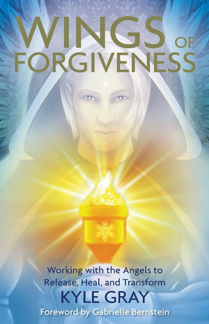 Wings of Forgiveness: Working with the Angels to Release, Heal, and Transform,New