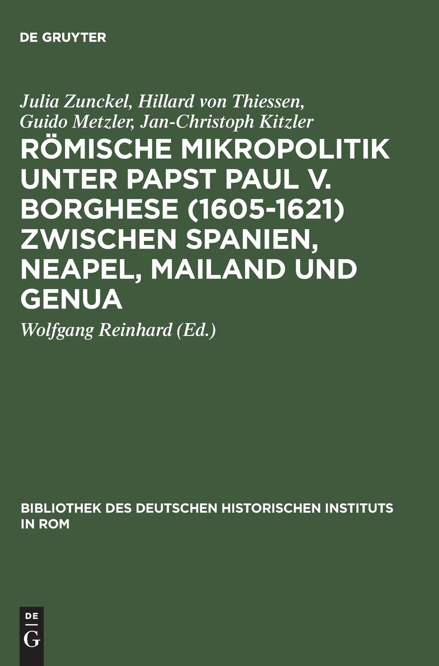 Rmische Mikropolitik Unter Papst Paul V. Borghese (16051621) Zwischen Spanien, Neapel, Mailand Und Genua (Bibliothek Des Deutsc,Used