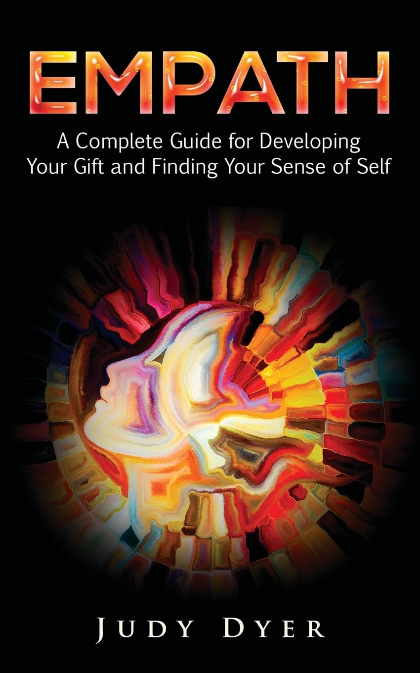 Empath: A Complete Guide For Developing Your Gift And Finding Your Sense Of Self
