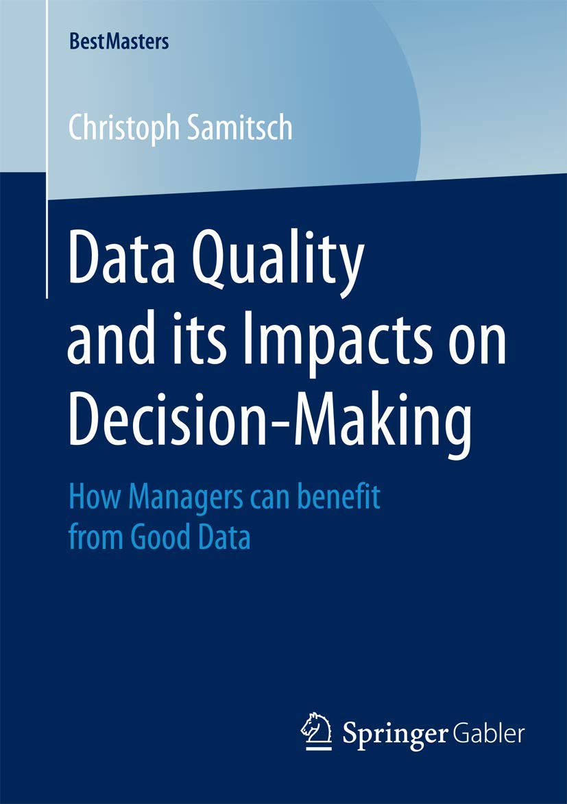 Data Quality and its Impacts on DecisionMaking: How Managers can benefit from Good Data (BestMasters),Used