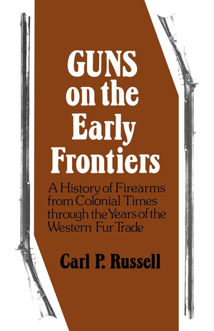Guns on the Early Frontiers: A History of Firearms from Colonial Times through the Years of the Western Fur Trade,Used