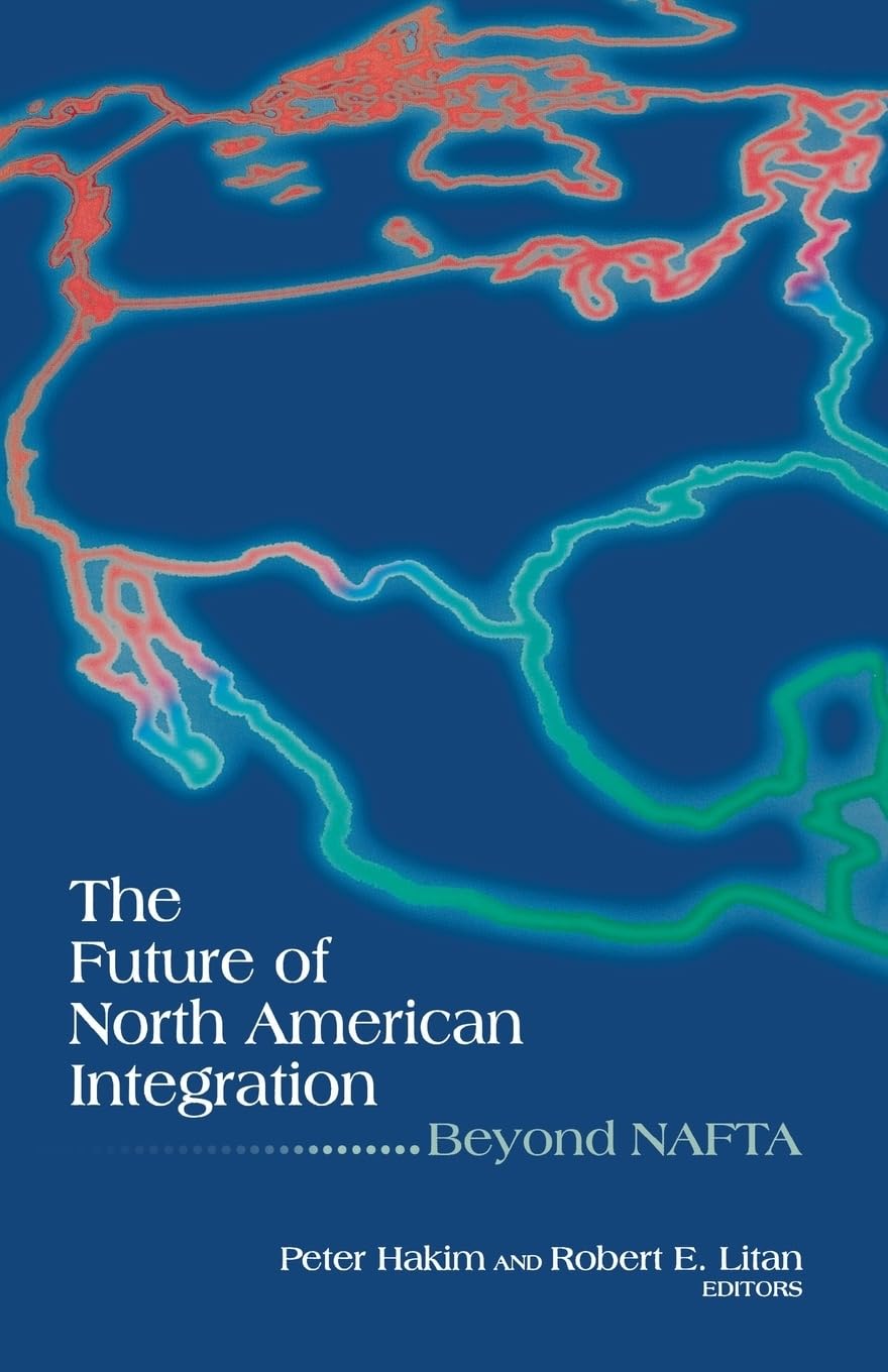 The Future Of North American Integration: Beyond Nafta,New