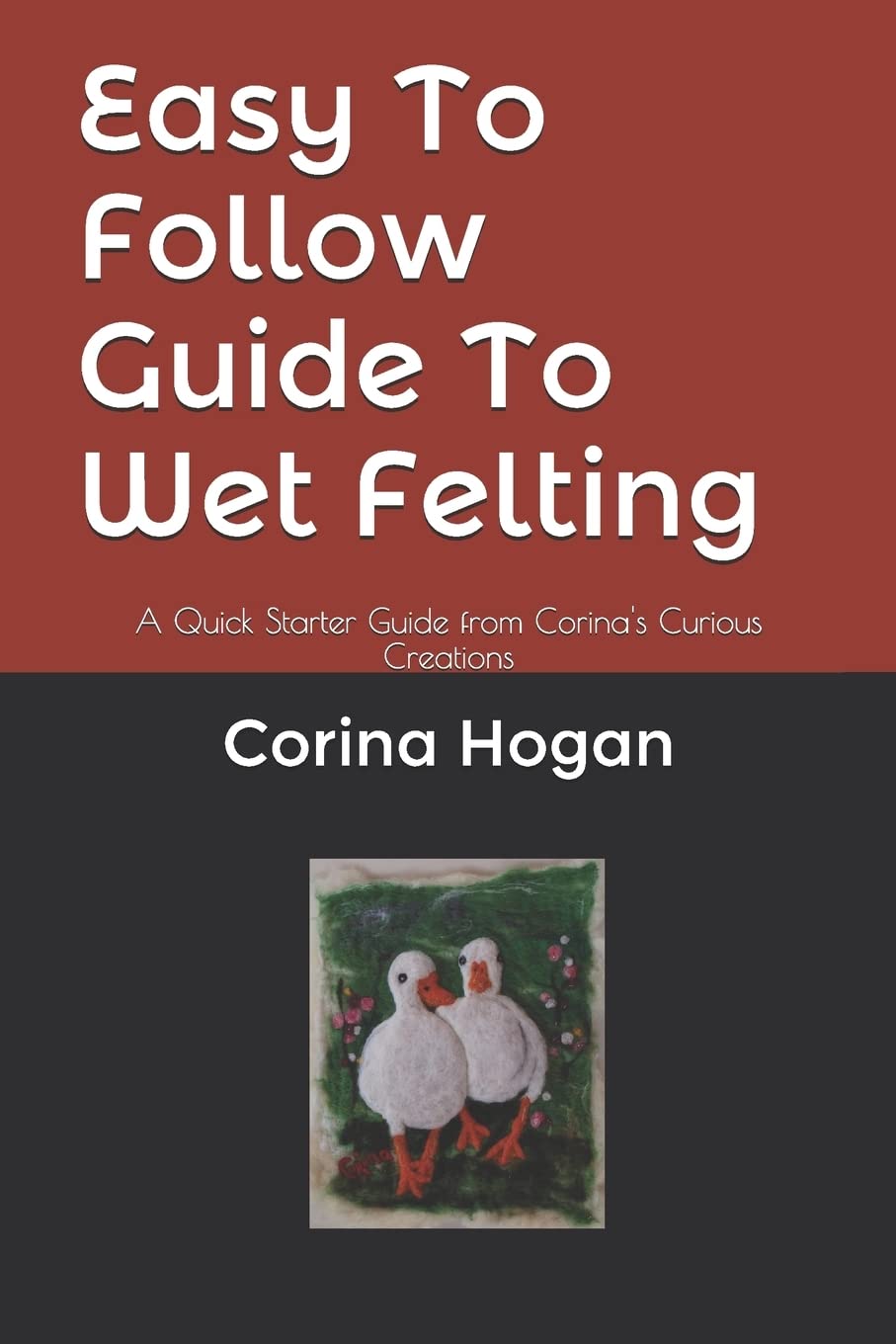 Easy To Follow Guide To Wet Felting: A Quick Starter Guide from Corina's Curious Creations (Felting Easy To Follow Guides),Used