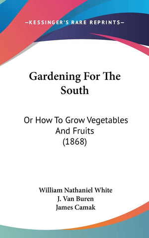 Gardening For The South: Or How To Grow Vegetables And Fruits (1868),New