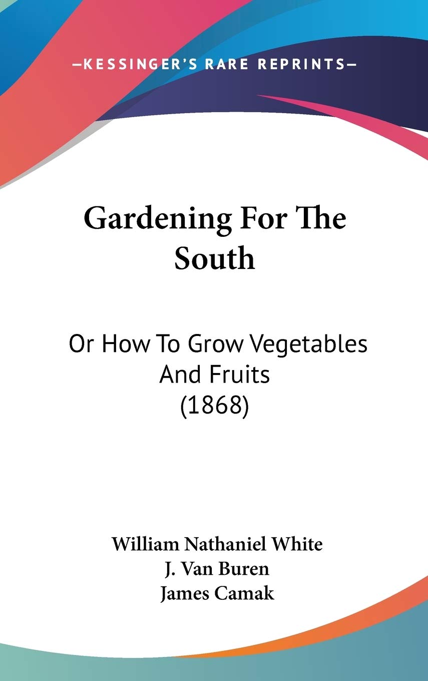 Gardening For The South: Or How To Grow Vegetables And Fruits (1868),New