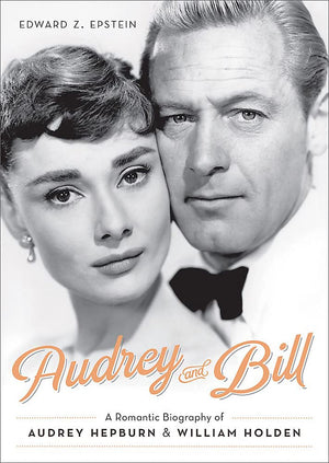 Audrey And Bill: A Romantic Biography Of Audrey Hepburn And William Holden
