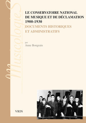 Le Conservatoire National de Musique Et de Declamation 19001930: Documents Historiques Et Administratifs (Musicologies) (French,New