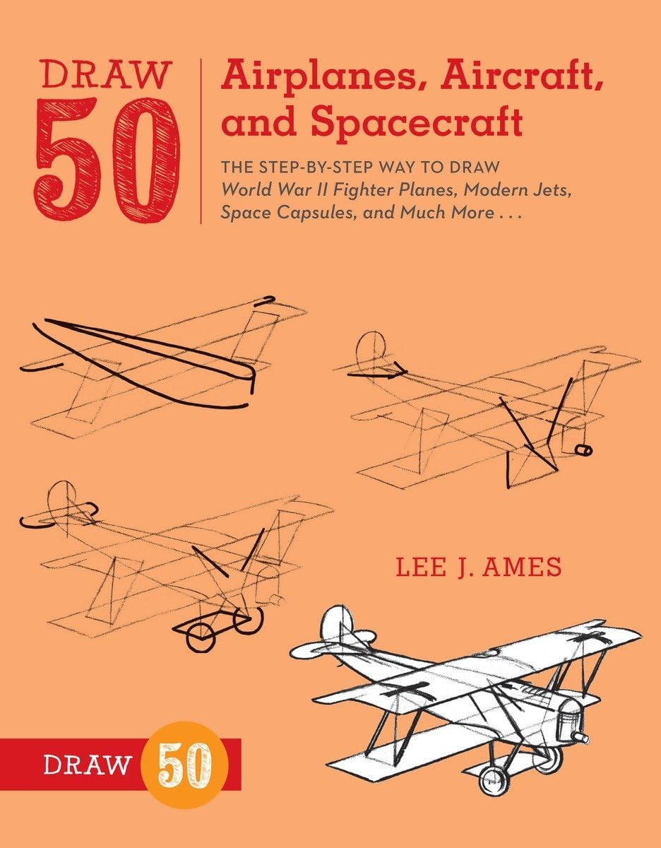 Draw 50 Airplanes, Aircraft, And Spacecraft: The Stepbystep Way To Draw World War Ii Fighter Planes, Modern Jets, Space Capsul