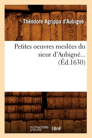 Petites Oeuvres Mesles Du Sieur d'Aubign (d.1630) (Litterature) (French Edition),Used
