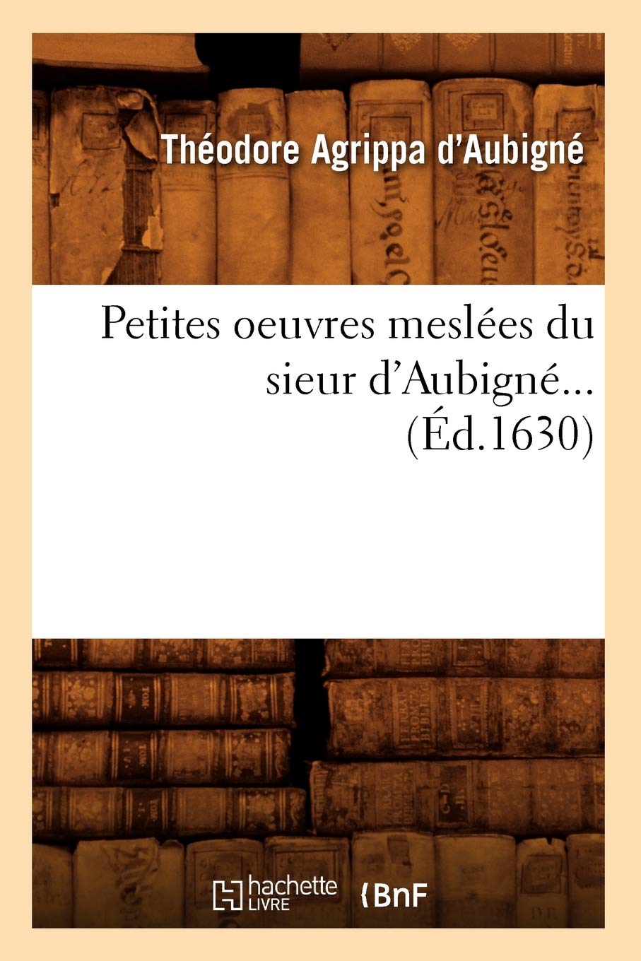 Petites Oeuvres Mesles Du Sieur d'Aubign (d.1630) (Litterature) (French Edition),Used