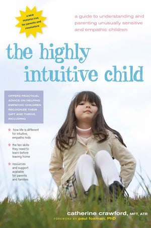The Highly Intuitive Child: A Guide To Understanding And Parenting Unusually Sensitive And Empathic Children