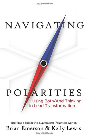 Navigating Polarities: Using Both/And Thinking to Lead Transformation,Used