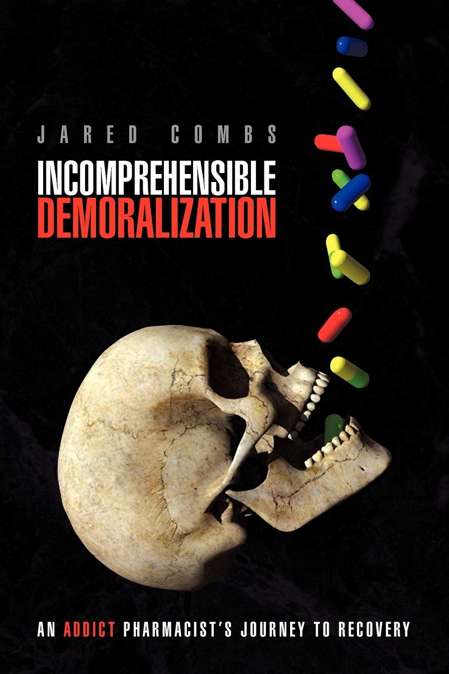 Incomprehensible Demoralization: An Addict Pharmacist's Journey to Recovery,New