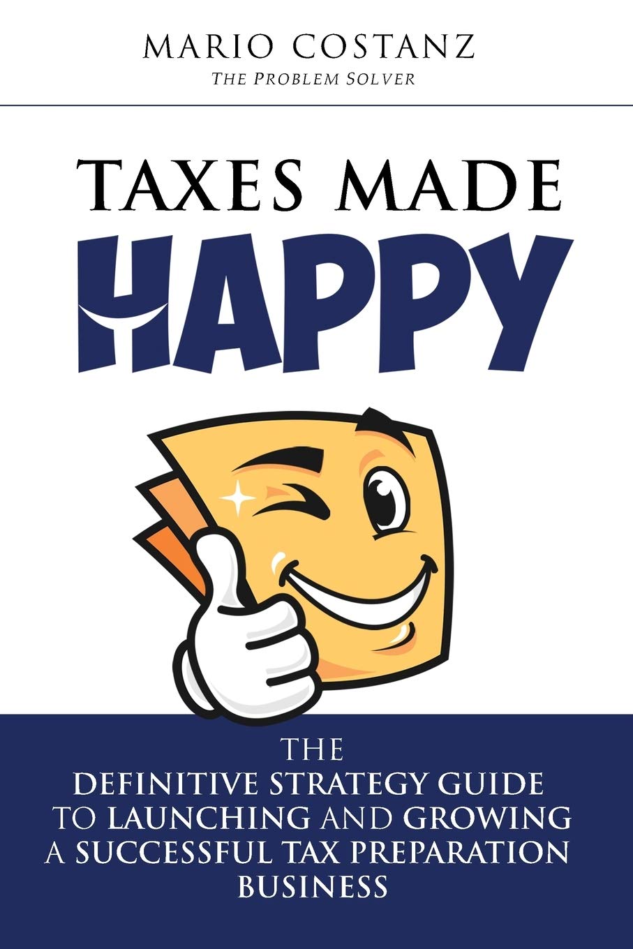 Taxes Made Happy: The Definitive Strategy Guide To Launching And Growing A Successful Tax Preparation Business