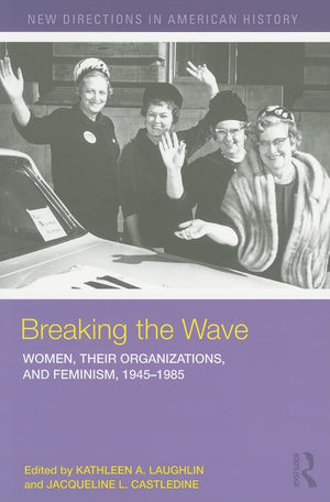 Breaking The Wave: Women, Their Organizations, And Feminism, 19451985 (New Directions In American History),Used