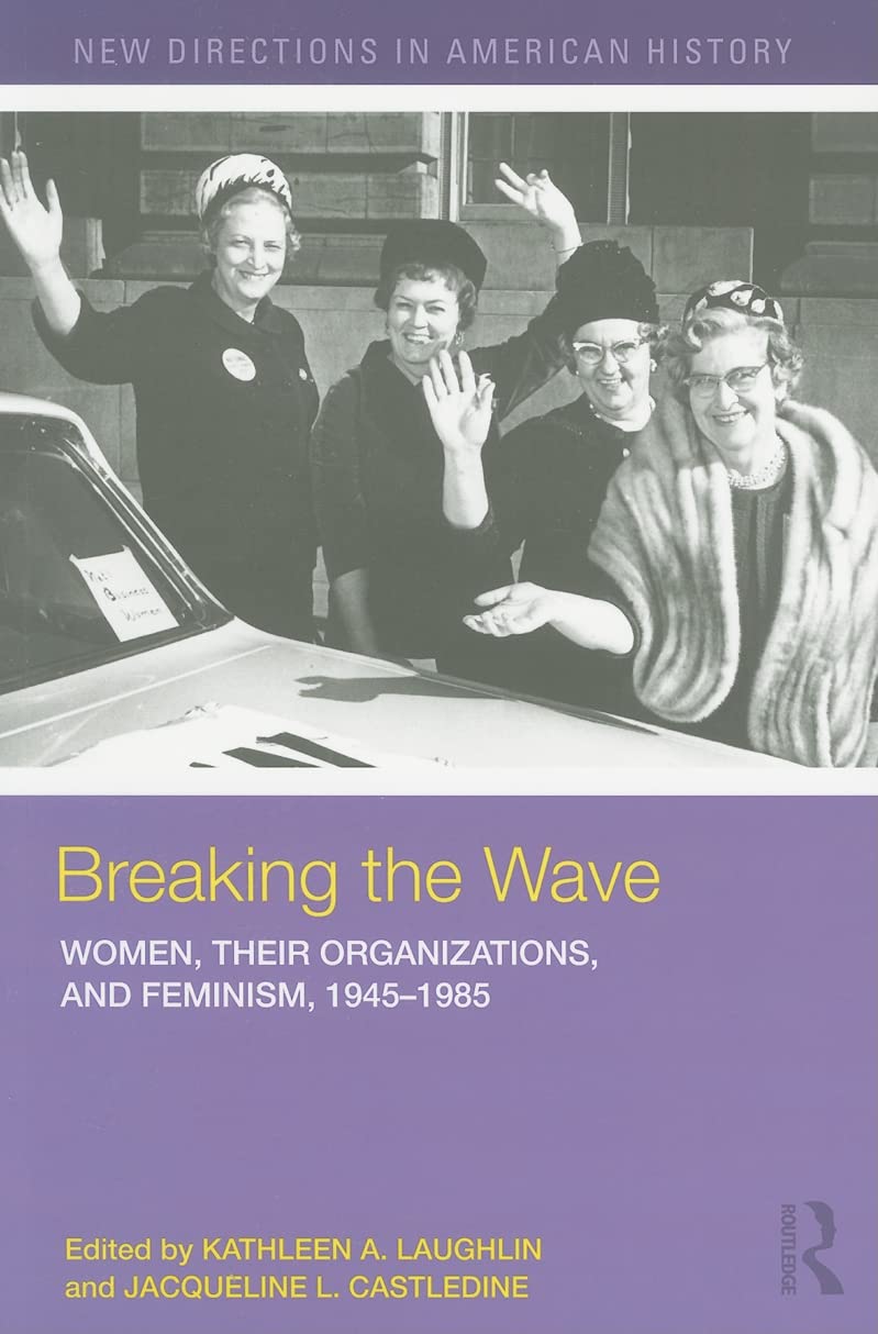 Breaking The Wave: Women, Their Organizations, And Feminism, 19451985 (New Directions In American History),Used