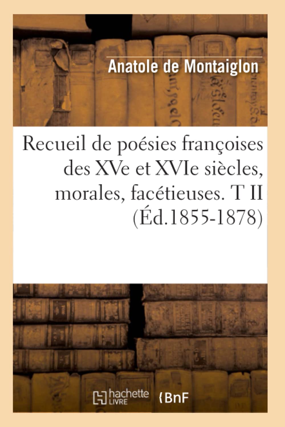 Recueil De Posies Franoises Des Xve Et Xvie Sicles, Morales, Factieuses. T Ii (D.18551878) (Litterature) (French Edition),New