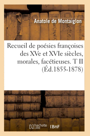 Recueil De Posies Franoises Des Xve Et Xvie Sicles, Morales, Factieuses. T Ii (D.18551878) (Litterature) (French Edition),New