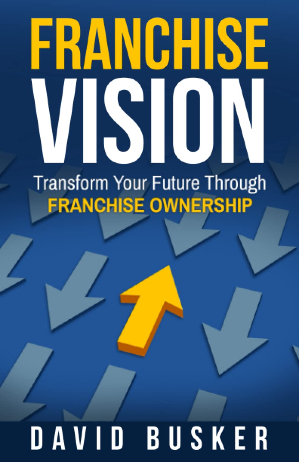 Franchise Vision: Transform Your Future Through Franchise Ownership,New