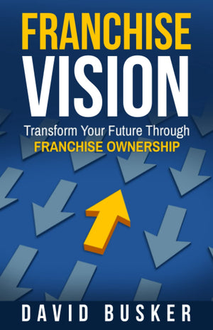 Franchise Vision: Transform Your Future Through Franchise Ownership,New