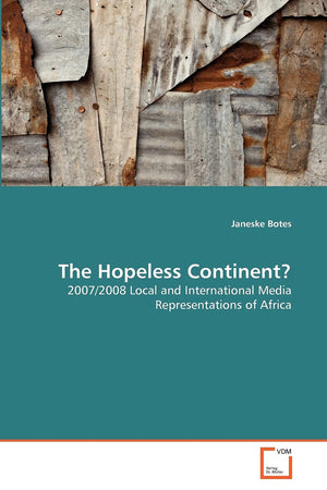 The Hopeless Continent?: 2007/2008 Local and International Media Representations of Africa,Used