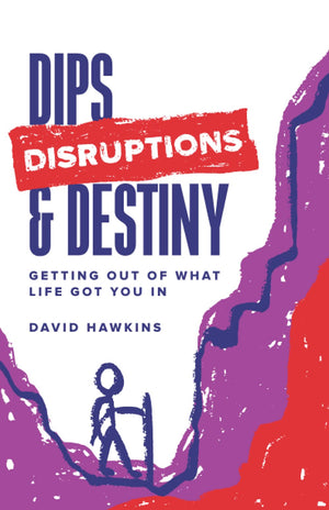 Dips, Disruptions & Destiny: Getting Out of What Life Got You In,New