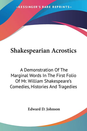 Shakespearian Acrostics: A Demonstration Of The Marginal Words In The First Folio Of Mr. William Shakespeare'S Comedies, Histori,Used