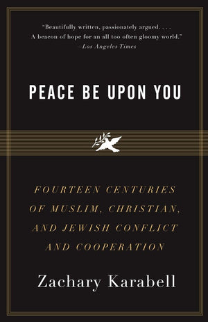 Peace Be Upon You: Fourteen Centuries of Muslim, Christian, and Jewish Conflict and Cooperation,New