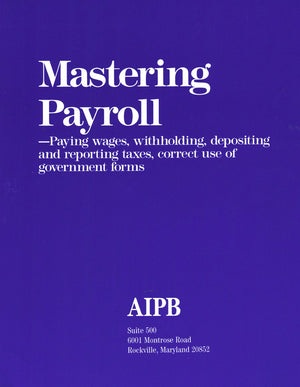 Mastering Payroll: Paying Wages, Withholding, Depositing and Reporting Taxes, Correct Use of Government Forms,New