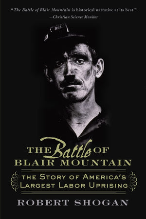 The Battle of Blair Mountain: The Story Of America s Largest Labor Uprising