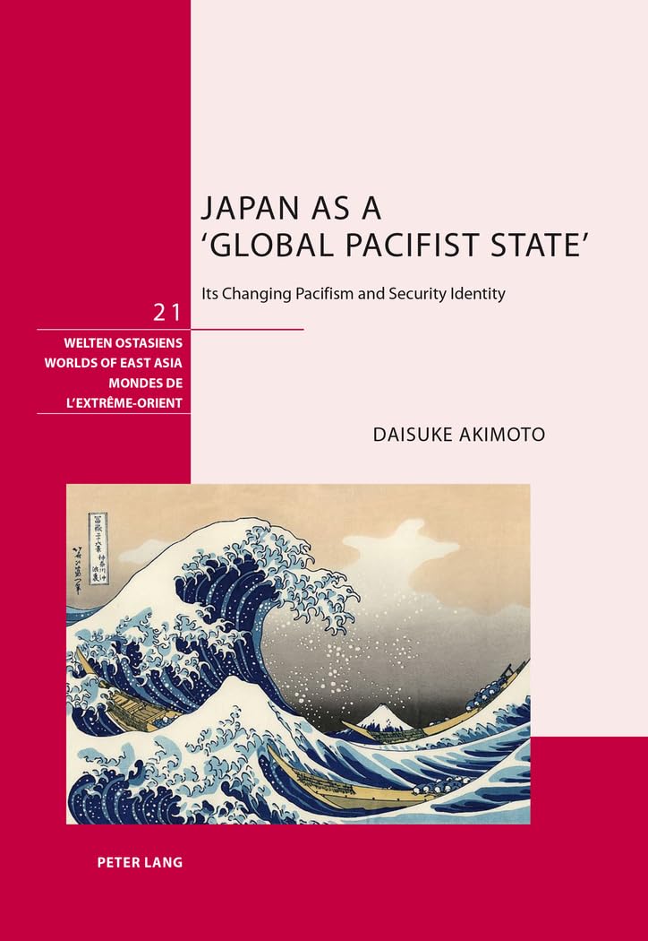 Japan as a Global Pacifist State: Its Changing Pacifism and Security Identity (Welten Ostasiens / Worlds of East Asia / Mondes d,Used