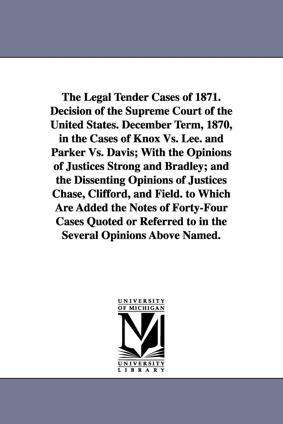 The Legal Tender Cases Of 1871. Decision Of The Supreme Court Of The United States. December Term, 1870, In The Cases Of Knox Vs,New