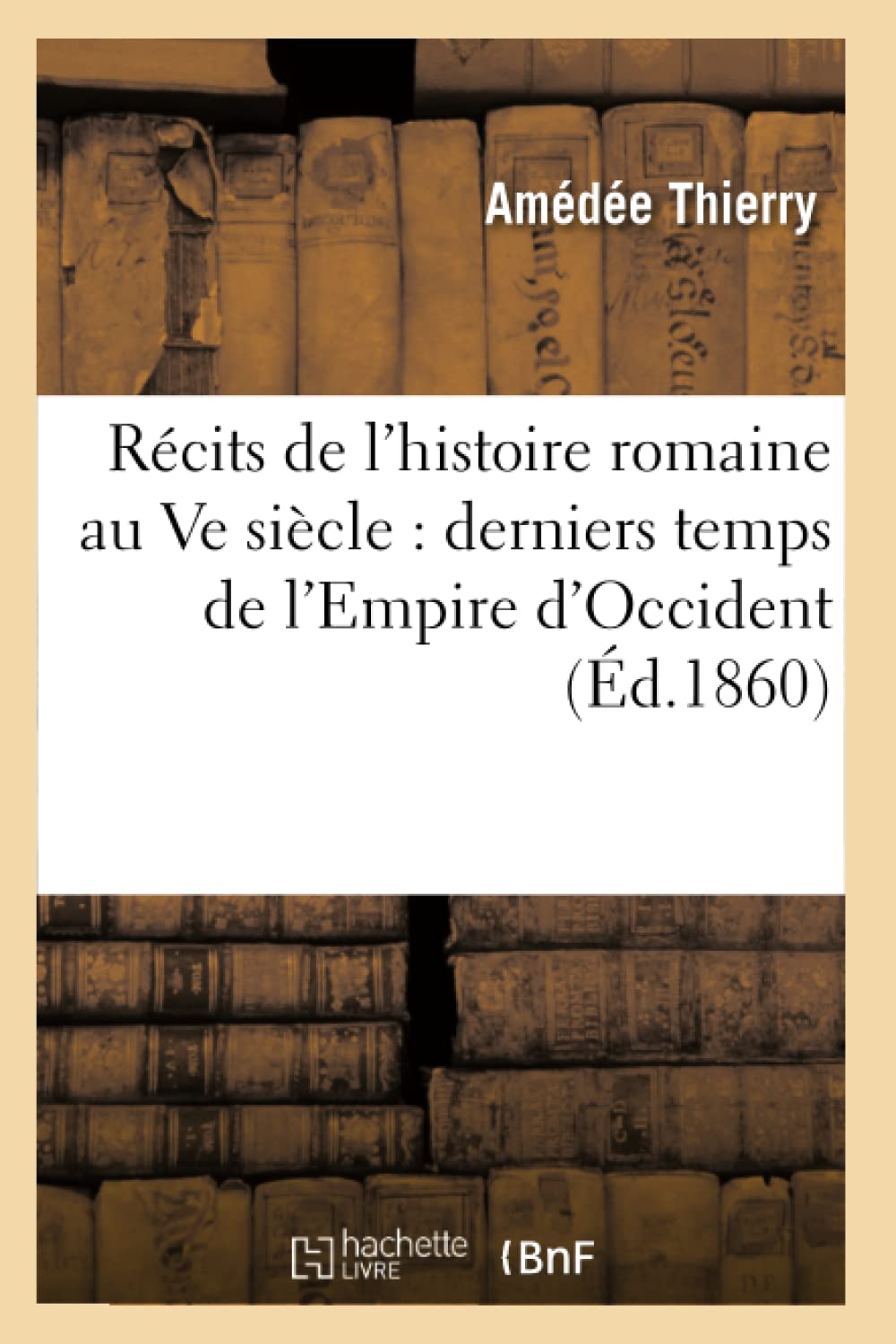 Rcits De L'Histoire Romaine Au Ve Sicle: Derniers Temps De L'Empire D'Occident (D.1860) (French Edition),New