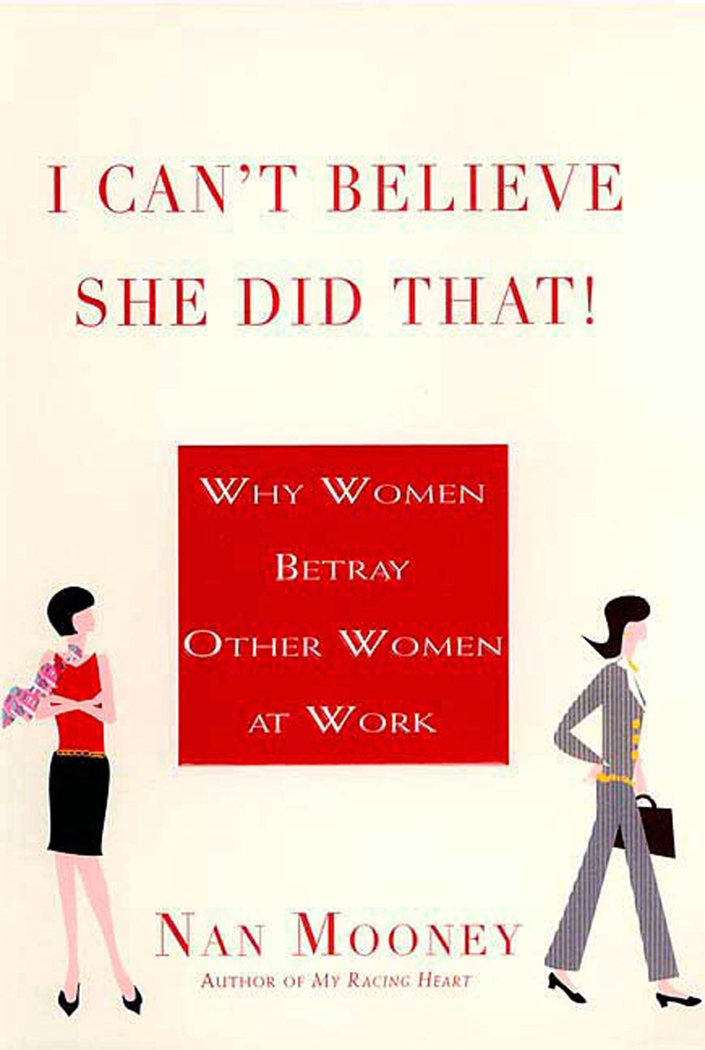 I Can't Believe She Did That!: Why Women Betray Other Women at Work,New