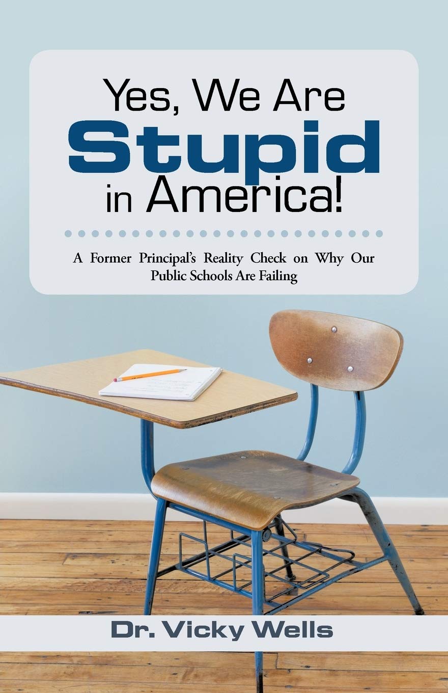 Yes, We Are Stupid In America!: A Former Principal'S Reality Check On Why Our Public Schools Are Failing,Used