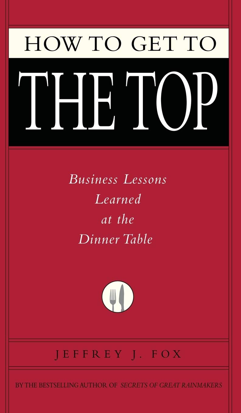 How To Get To The Top: Business Lessons Learned At The Dinner Table