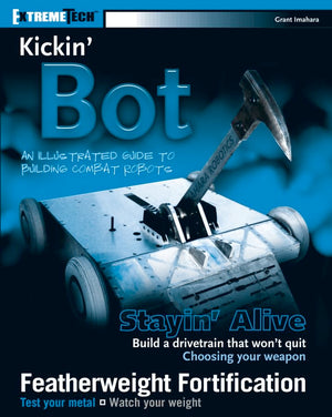 Kickin Bot: An Illustrated Guide to Building Combat Robots (ExtremeTech)