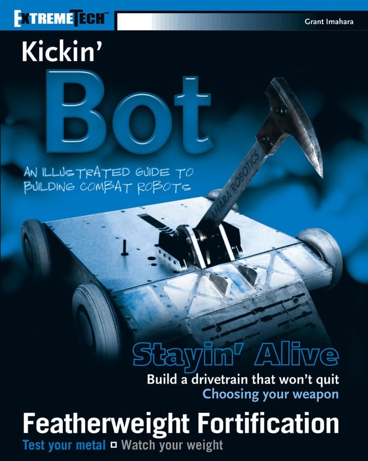 Kickin Bot: An Illustrated Guide to Building Combat Robots (ExtremeTech)