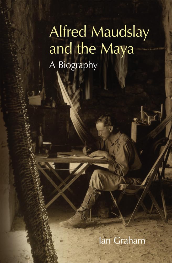 Alfred Maudslay And The Maya: A Biography,Used