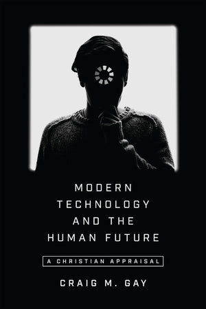 Modern Technology And The Human Future: A Christian Appraisal