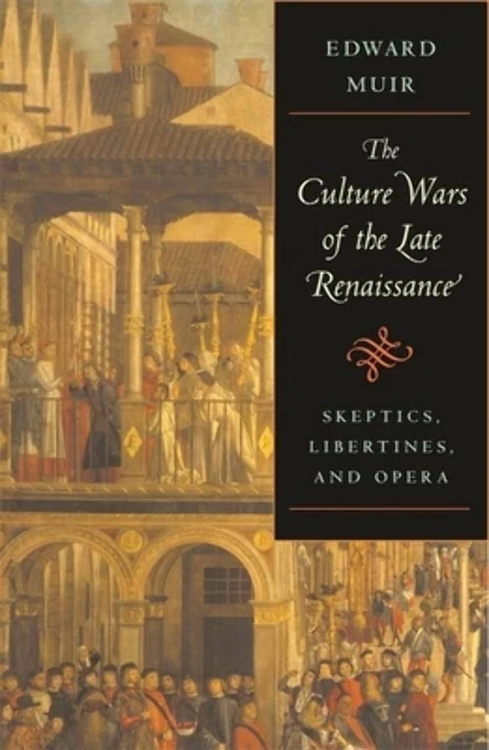 The Culture Wars of the Late Renaissance: Skeptics, Libertines, and Opera (The Bernard Berenson Lectures on the Italian Renaissa,New