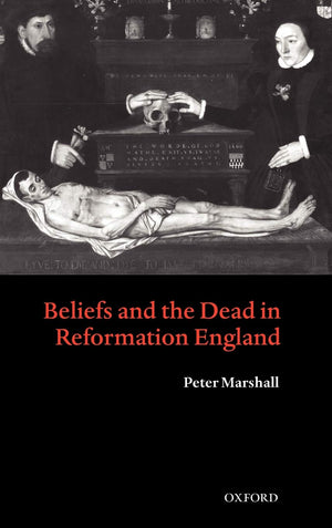 Beliefs and the Dead in Reformation England,Used