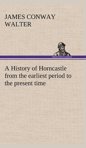 A History of Horncastle from the earliest period to the present time,Used
