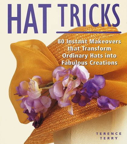 Hat Tricks: 80 Instant Makeovers to Transform Ordinary Hats into Fabulous Creations,Used