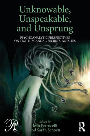 Unknowable, Unspeakable, and Unsprung: Psychoanalytic Perspectives on truth, scandal, secrets, and lies (Psychoanalysis in a New,Used