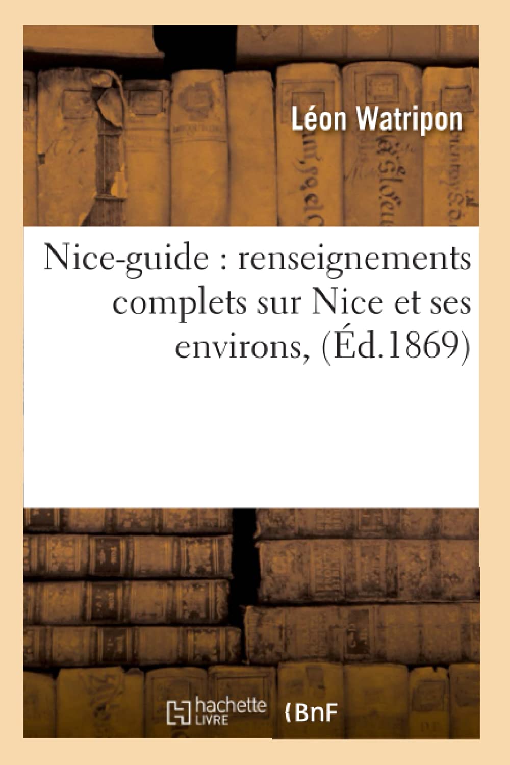 Niceguide: Renseignements Complets Sur Nice Et Ses Environs, (D.1869) (Histoire) (French Edition),New