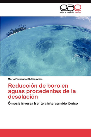 Reduccin de boro en aguas procedentes de la desalacin: mosis inversa frente a intercambio inico (Spanish Edition),Used