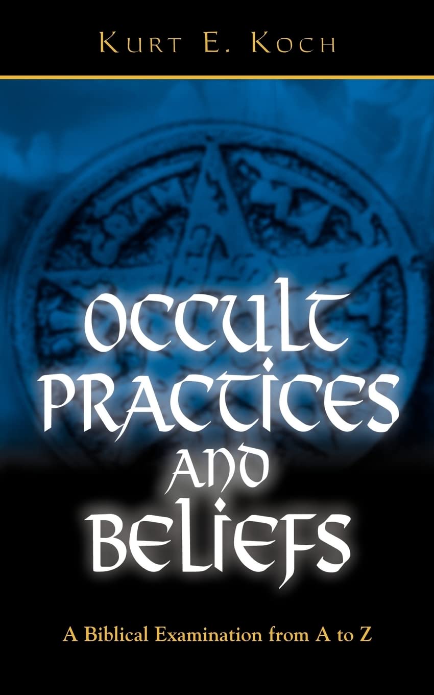 Occult Practices and Beliefs: A Biblical Examination from A to Z,New
