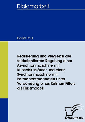 Realisierung und Vergleich der feldorientierten Regelung einer Asynchronmaschine mit Kurzschlusslufer und einer Synchronmaschine,Used