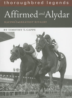 Affirmed And Alydar: Racings Greatest Rivalry (Thoroughbred Legends)
